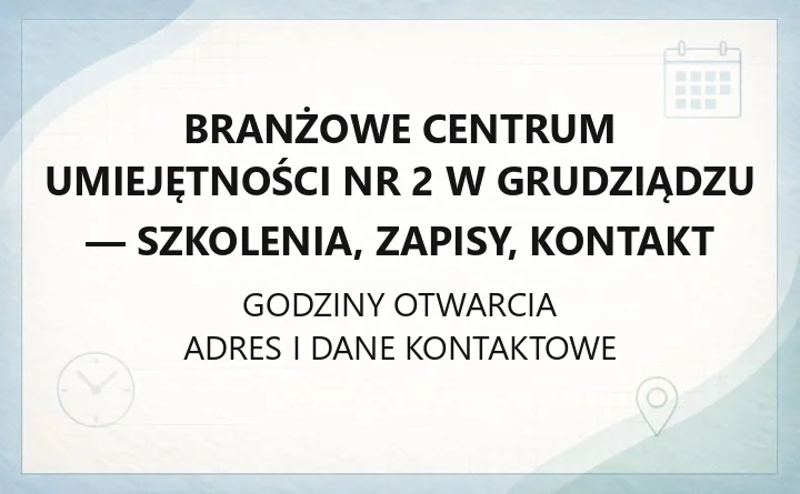 Branżowe Centrum Umiejętności nr 2 w Grudziądzu - szkolenia, zapisy, kontakt