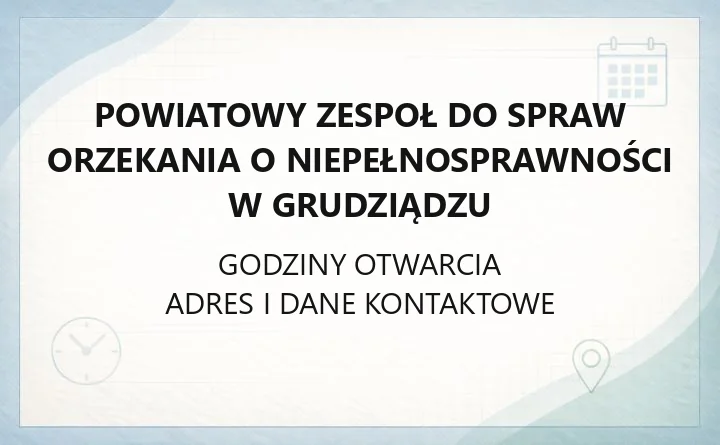 Powiatowy Zespoł do Spraw Orzekania o Niepełnosprawności w Grudziądzu - kontakt, godziny, dokumenty